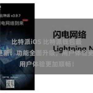 比特派iOS 比特派钱包最新版本更新：功能全面升级，用户体验更加顺畅！