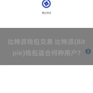 比特派钱包交易 比特派(Bitpie)钱包适合何种用户？