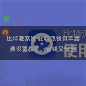 比特派系统 比特派钱包手续费设置教程，省钱又安全