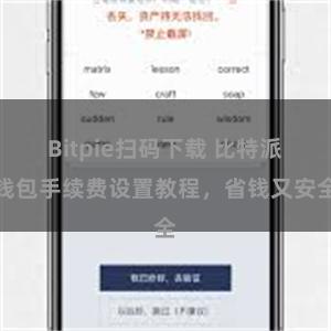 Bitpie扫码下载 比特派钱包手续费设置教程，省钱又安全