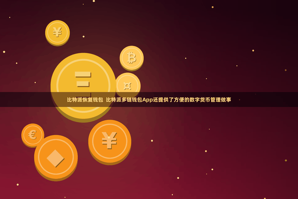 比特派恢复钱包  比特派多链钱包App还提供了方便的数字货币管理做事